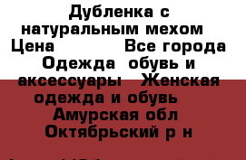 Дубленка с натуральным мехом › Цена ­ 7 000 - Все города Одежда, обувь и аксессуары » Женская одежда и обувь   . Амурская обл.,Октябрьский р-н